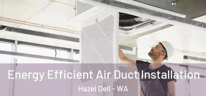  Energy Efficient Air Duct Installation Hazel Dell - WA