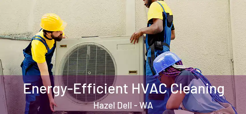 Energy-Efficient HVAC Cleaning Hazel Dell - WA