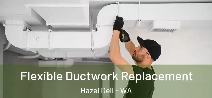  Flexible Ductwork Replacement Hazel Dell - WA